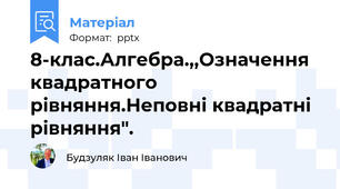 8-клас.Алгебра.,,Означення квадратного рівняння.Неповні квадратні рівняння".