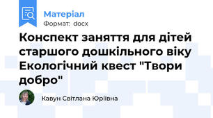 Конспект заняття для дітей старшого дошкільного віку   Екологічний квест "Твори добро"