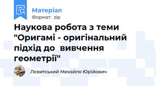 Наукова робота з теми "Оригамі - оригінальний підхід до  вивчення геометрії"