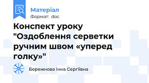 Конспект уроку "Оздоблення серветки ручним швом «уперед голку»"