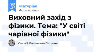 Виховний захід з фізики. Тема: "У світі чарівної фізики"
