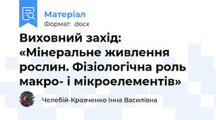 Виховний захід: «Мінеральне живлення рослин. Фізіологічна роль макро- і мікроелементів»