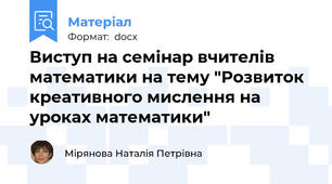 Виступ на семінар вчителів математики на тему "Розвиток креативного мислення на уроках математики"