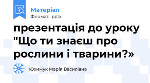 презентація до уроку "Що ти знаєш про рослини і тварини?»