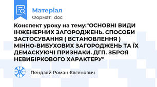 Конспект уроку на тему:"ОСНОВНІ ВИДИ ІНЖЕНЕРНИХ ЗАГОРОДЖЕНЬ. СПОСОБИ ЗАСТОСУВАННЯ ( ВСТАНОВЛЕННЯ ) МІННО-ВИБУХОВИХ ЗАГОРОДЖЕНЬ ТА ЇХ ДЕМАСКУЮЧІ ПРИЗНАКИ. ДГП. ЗБРОЯ НЕВИБІРКОВОГО ХАРАКТЕРУ"