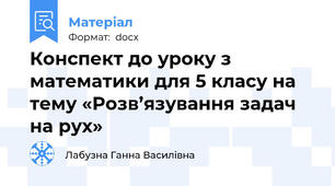 Конспект до уроку з математики для 5 класу на тему «Розв’язування задач на рух»