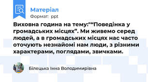 Виховна година на тему:"“Поведінка у громадських місцях”. Ми живемо серед людей, а в громадських місцях нас часто оточують незнайомі нам люди, з різними характерами, поглядами, звичками.