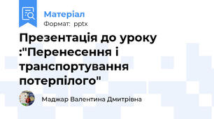 Презентація до уроку :"Перенесення і транспортування потерпілого"