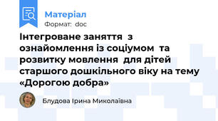 Інтегроване заняття  з ознайомлення із соціумом  та розвитку мовлення  для дітей старшого дошкільного віку на тему «Дорогою добра»