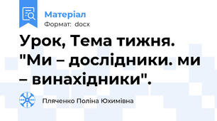 Урок, Тема тижня. "Ми – дослідники. ми – винахідники".