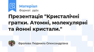 Презентація "Кристалічні гратки. Атомні, молекулярні та йонні кристали."