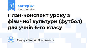 План-конспект уроку з фізичної культури (футбол) для учнів 6-го класу