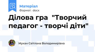 Ділова гра  "Творчий педагог - творчі діти"