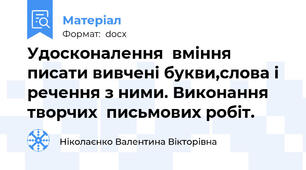 Удосконалення  вміння писати вивчені букви,слова і речення з ними. Виконання творчих  письмових робіт.