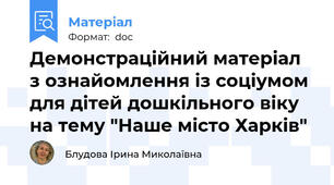 Демонстраційний матеріал з ознайомлення із соціумом для дітей дошкільного віку на тему "Наше місто Харків"