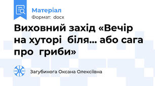 Виховний захід «Вечір на хуторі  біля… або сага про  гриби»