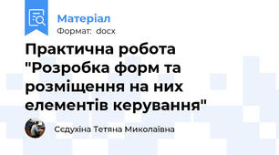 Практична робота "Розробка форм та розміщення на них елементів керування"