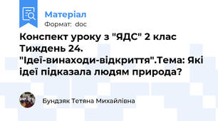Конспект уроку з "ЯДС" 2 клас Тиждень 24. "Ідеї-винаходи-відкриття".Тема: Які ідеї підказала людям природа?