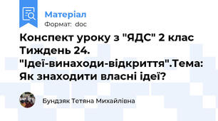 Конспект уроку з "ЯДС" 2 клас Тиждень 24. "Ідеї-винаходи-відкриття".Тема: Як знаходити власні ідеї?