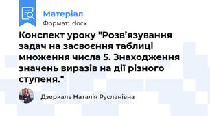 Конспект уроку "Розв’язування задач на засвоєння таблиці множення числа 5. Знаходження значень виразів на дії різного ступеня."