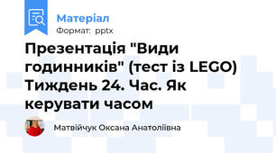 Презентація "Види годинників" (тест із LEGO) Тиждень 24. Час. Як керувати часом