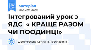 Інтегрований урок з ЯДС  « КРАЩЕ РАЗОМ ЧИ ПООДИНЦІ»