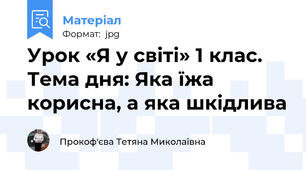 Урок «Я у світі» 1 клас. Тема дня: Яка їжа корисна, а яка шкідлива
