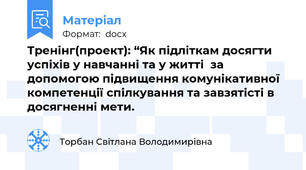 Тренінг(проект): “Як підліткам досягти  успіхів у навчанні та у житті  за допомогою підвищення комунікативної компетенції спілкування та завзятісті в досягненні мети.