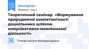 Теоретичний семінар  «Формування природничої компетентності дошкільника шляхом комунікативно-мовленнєвої діяльності»