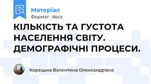 КІЛЬКІСТЬ ТА ГУСТОТА НАСЕЛЕННЯ СВІТУ.   ДЕМОГРАФІЧНІ ПРОЦЕСИ.