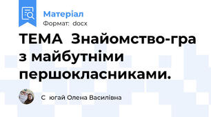 ТЕМА  Знайомство-гра з майбутніми першокласниками.