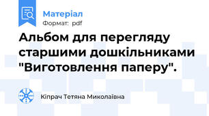 Альбом для перегляду старшими дошкільниками "Виготовлення паперу".