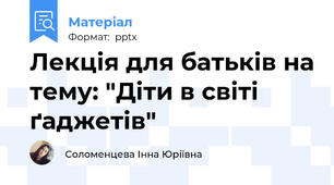 Лекція для батьків на тему: "Діти в світі ґаджетів"