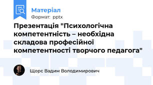 Презентація "Психологічна компетентність – необхідна складова професійної компетентності творчого педагога"
