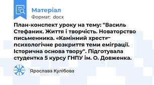 План-конспект уроку на тему: "Василь Стефаник. Життя і творчість. Новаторство письменника. «Камінний хрест»  ̶  психологічне розкриття теми еміграції. Історична основа твору". Підготувала студентка 5 курсу ГНПУ ім. О. Довженка.