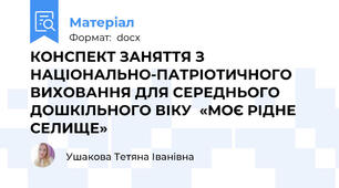 КОНСПЕКТ ЗАНЯТТЯ З НАЦІОНАЛЬНО-ПАТРІОТИЧНОГО ВИХОВАННЯ ДЛЯ СЕРЕДНЬОГО ДОШКІЛЬНОГО ВІКУ  «МОЄ РІДНЕ СЕЛИЩЕ»
