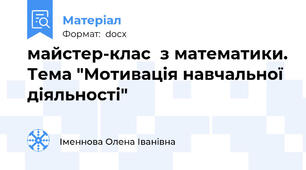 майстер-клас  з математики. Тема "Мотивація навчальної діяльності"