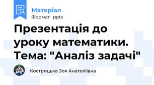 Презентація до уроку математики. Тема: "Аналіз задачі"