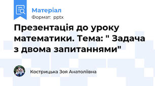 Презентація до уроку математики. Тема: " Задача з двома запитаннями"