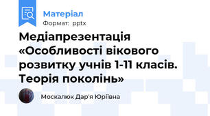 Медіапрезентація «Особливості вікового розвитку учнів 1-11 класів. Теорія поколінь»
