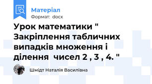 Урок математики " Закріплення табличних випадків множення і ділення  чисел 2 , 3 , 4. "