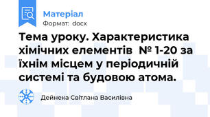 Тема уроку. Характеристика хімічних елементів  № 1-20 за їхнім місцем у періодичній системі та будовою атома.