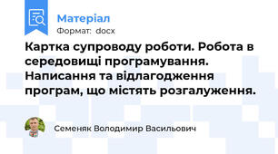 Картка супроводу роботи. Робота в середовищі програмування. Написання та відлагодження програм, що містять розгалуження.