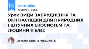Урок ВИДИ ЗАБРУДНЕННЯ ТА ЇХНІ НАСЛІДКИ ДЛЯ ПРИРОДНИХ І ШТУЧНИХ ЕКОСИСТЕМ ТА ЛЮДИНИ 11 клас