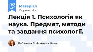 Лекція 1. Психологія як наука. Предмет, методи та завдання психології.