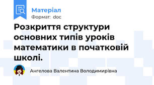Розкриття структури основних типів уроків математики в початковій школі.