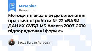 Методичні вказівки до виконання практичної роботи № 22 «БАЗИ ДАНИХ СУБД MS Access 2007-2010 підпорядковані форми»