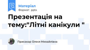 Презентація на тему:"Літні канікули "