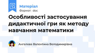 Особливості застосування дидактичної гри як методу навчання математики