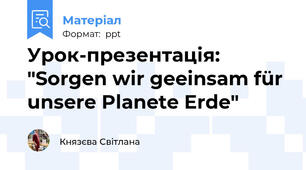 Урок-презентація: "Sorgen wir geeinsam für unsere Planete Erde"
